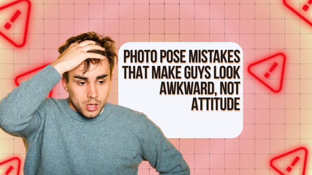 Photo Pose Mistakes That Make Guys Look Awkward, Not&nbsp;Attitude